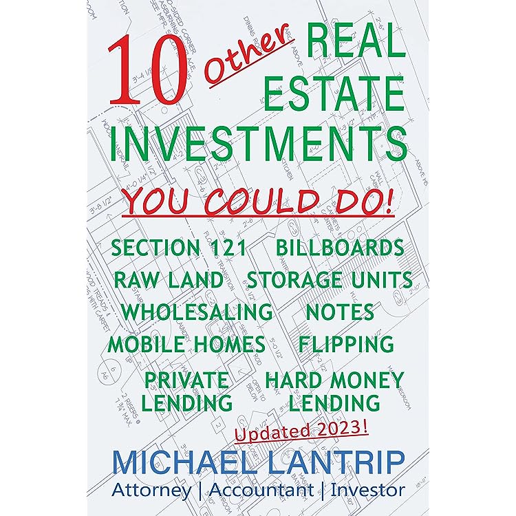 10 Other Real Estate Investments: Section 121, Billboards, Raw Land, Storage Units, Wholesaling, Notes, Mobile Homes, Flipping, Private Lending, Hard Money Lending