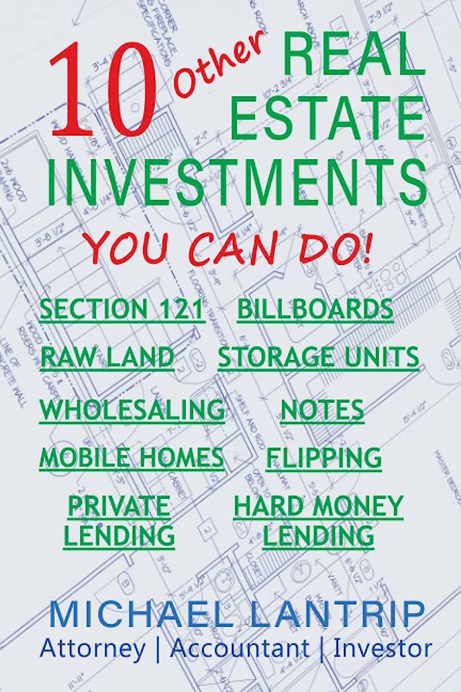 10 Other Real Estate Investments: Section 121, Billboards, Raw Land, Storage Units, Wholesaling, Notes, Mobile Homes, Flipping, Private Lending, Hard Money Lending